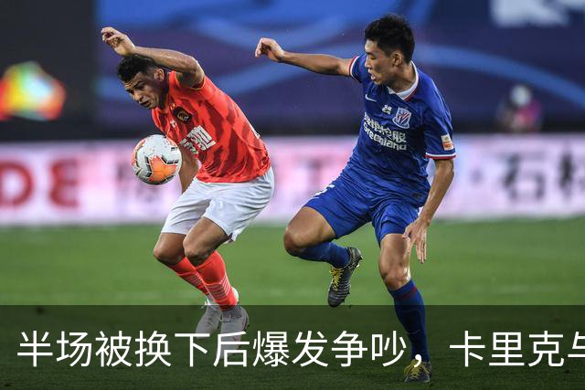 半场被换下后爆发争吵，卡里克与库尼亚在更衣室激烈对峙