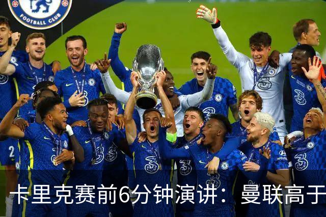 卡里克赛前6分钟演讲：曼联高于任何个人