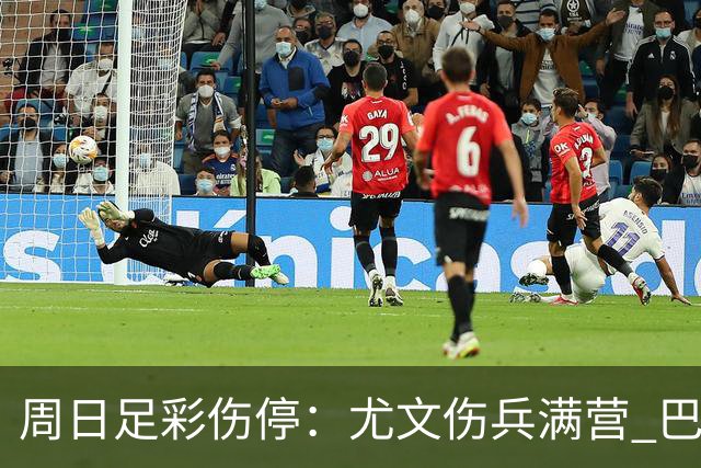周日足彩伤停：尤文伤兵满营 巴黎FC失三大主力