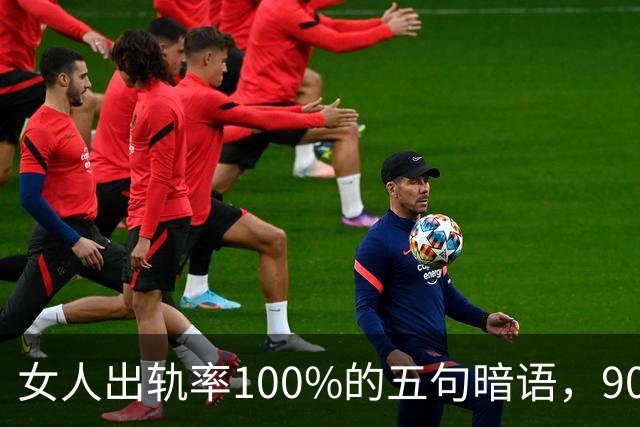 女人出轨率100%的五句暗语，90%的男人都听不懂