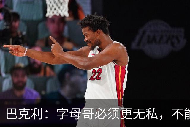 巴克利：字母哥必须更无私，不能再按雄鹿时期方式打球