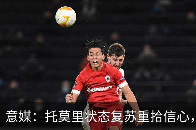 意媒：托莫里状态复苏重拾信心，对博洛尼亚有望连续第三场出战