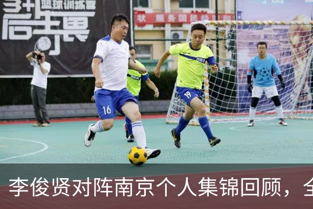 李俊贤对阵南京个人集锦回顾，全场得到6分5篮板3盖帽
