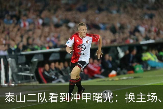 泰山二队看到冲甲曙光：换主场、借将，和一场必须算清楚的账
