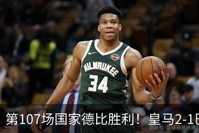 第107场国家德比胜利！皇马2-1巴萨！终结对手联赛9连胜！