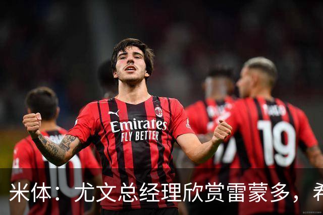 米体：尤文总经理欣赏雷蒙多，希望依靠意大利本土人才打基础