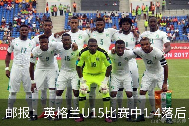 邮报：英格兰U15比赛中1-4落后，球员被种族歧视后全队离场不踢