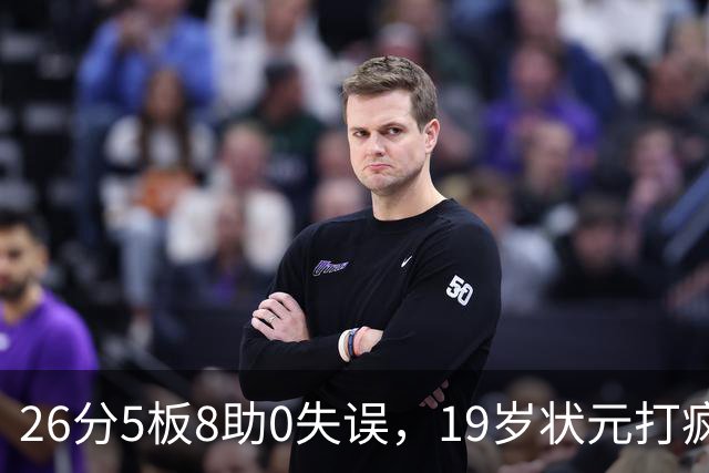 26分5板8助0失误，19岁状元打疯！MVP顶不住了，不败球队仅剩3支